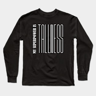 My Superpower Is Tallness Long Sleeve T-Shirt